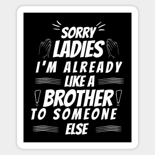 sorry ladies I'm already like a brother to someone else Sticker